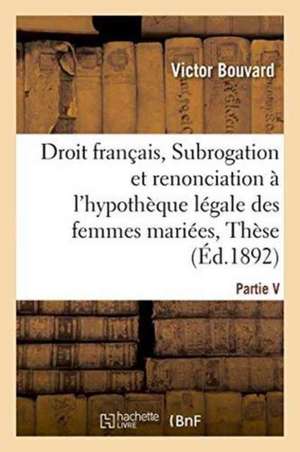 Droit Français, Subrogation Et Renonciation À l'Hypothèque Légale Des Femmes Mariées, Thèse de Bouvard