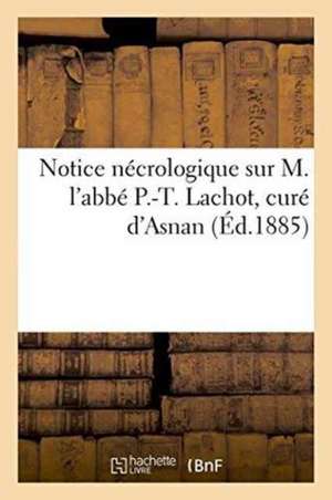 Notice Nécrologique Sur M. l'Abbé P.-T. Lachot, Curé d'Asnan de Impr de G. Valliere