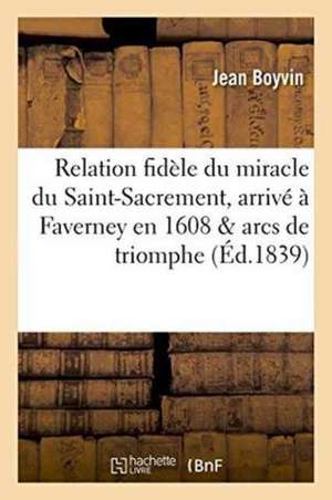 Relation Fidèle Du Miracle Du Saint-Sacrement, Arrivé À Faverney En 1608 & Arcs de Triomphe de Jean Boyvin