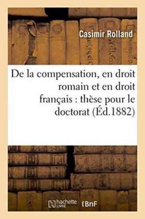 de la Compensation, En Droit Romain Et En Droit Français: Thèse Pour Le Doctorat de Rolland