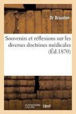 Souvenirs Et Réflexions Sur Les Diverses Doctrines Médicales de Braudon