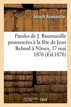 Paroles Prononcées À La Fête de Jean Reboul À Nîmes, 17 Mai 1876 de Joseph Roumanille