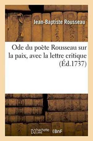 Ode Sur La Paix, Avec La Lettre Critique de Jean-Baptiste Rousseau