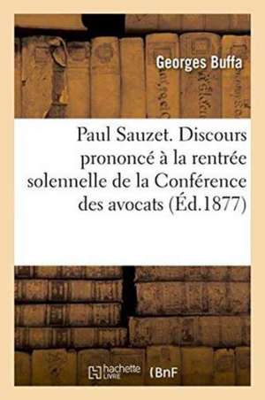 Paul Sauzet. Discours À La Rentrée Solennelle de la Conférence Des Avocats, Le 24 Décembre 1876 de Buffa