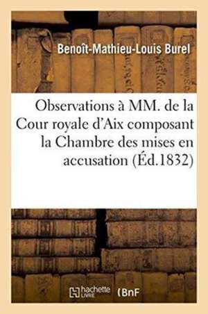 Observations À MM. de la Cour Royale d'Aix Composant La Chambre Des Mises En Accusation de Burel