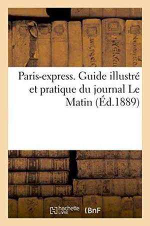 Paris-Express. Guide Illustré Et Pratique Du Journal Le Matin de Le Matin