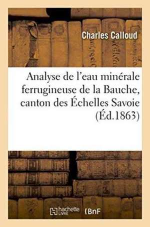 Analyse de l'Eau Minérale Ferrugineuse de la Bauche, Canton Des Échelles Savoie de Calloud