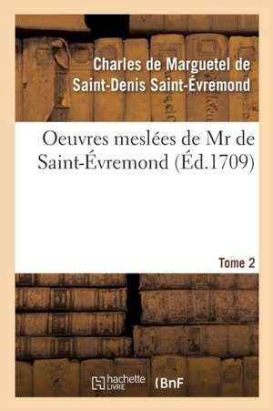 Oeuvres Meslées Tome 2 de Charl Marguetel de St-Denis St-Évremond