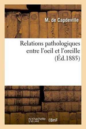 Relations Pathologiques Entre l'Oeil Et l'Oreille de M. de Capdeville