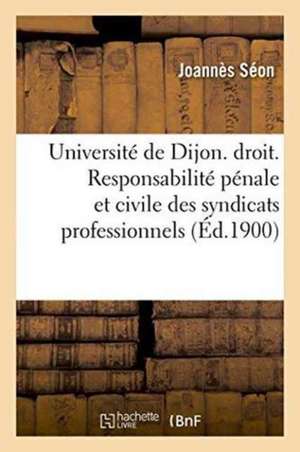 Université de Dijon. Faculté de Droit. Responsabilité Pénale Et Civile Des Syndicats Professionnels de Séon