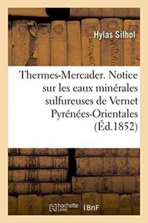 Thermes-Mercader. Notice Sur Les Eaux Minérales Sulfureuses de Vernet Pyrénées-Orientales de Hylas Silhol