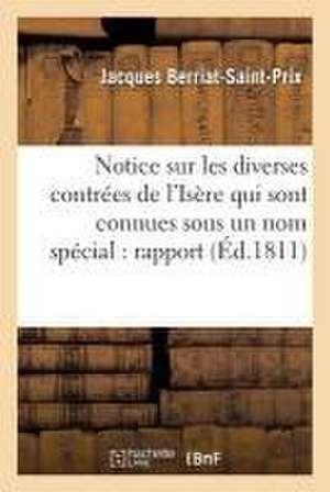 Notice Sur Les Diverses Contrées Du Département de l'Isère Qui Sont Connues Sous Un Nom Spécial de Jacques Berriat-Saint-Prix