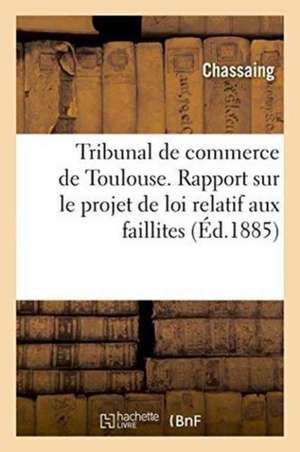 Tribunal de Commerce de Toulouse. Rapport Sur Le Projet de Loi Relatif Aux Faillites de Chassaing