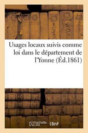 Usages Locaux Suivis Comme Loi Dans Le Département de l'Yonne de Aimé Chérest