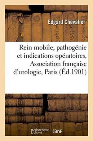 Rein Mobile, Pathogénie Et Indications Opératoires, Association Française d'Urologie, Paris, 1901 de Edgard Chevalier