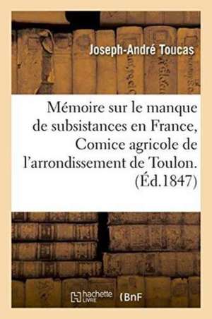 Mémoire Sur Le Manque de Subsistances En France, Comice Agricole de l'Arrondissement de Toulon. de Toucas