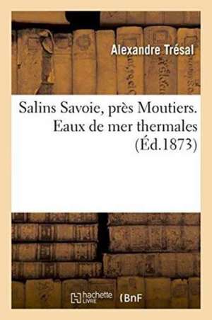 Salins Savoie, Près Moutiers. Eaux de Mer Thermales 1873 de Alexandre Trésal