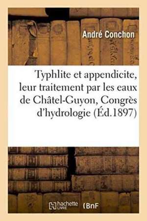 Typhlite Et Appendicite, Leur Traitement Par Les Eaux de Châtel-Guyon, Congrès d'Hydrologie de André Conchon