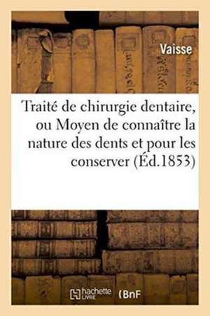 Traité de Chirurgie Dentaire, Ou Moyen de Connaître La Nature Des Dents Et Pour Les Conserver de Vaisse