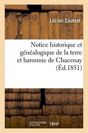 Notice Historique Et Généalogique de la Terre Et Baronnie de Chacenay de Coutant