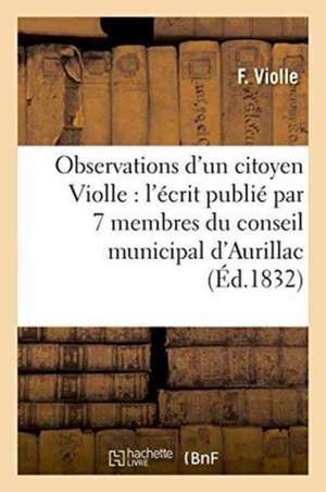 Observations d'Un Citoyen Violle, Sur l'Écrit Publié Par 7 Membres Du Conseil Municipal d'Aurillac de Violle