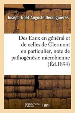 Des Eaux En Général Et de Celles de Clermont En Particulier, Critique de Pathogénésie Microbienne de Joseph-Noël-Auguste Decuignières