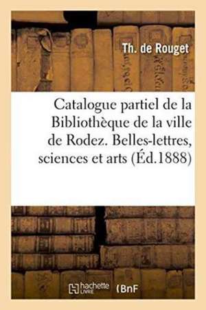 Catalogue Partiel de la Bibliothèque de la Ville de Rodez. Belles-Lettres, Sciences & Arts, Histoire de Rouget