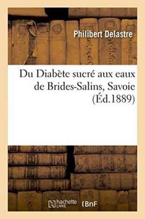 Du Diabète Sucré Aux Eaux de Brides-Salins Savoie de Philibert Delastre