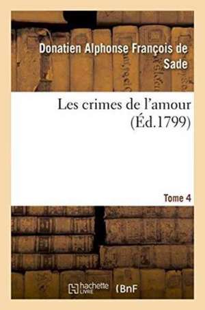 Les Crimes de l'Amour. Tome 4 de Donatien Alphonse François Sade