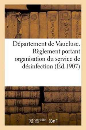 Département de Vaucluse. Règlement Portant Organisation Du Service Départemental de Désinfection de Impr de Millo