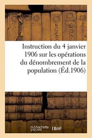 Instruction Du 4 Janvier 1906 Sur Les Opérations Du Dénombrement de la Population de Impr de E Millo