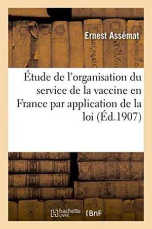 Étude de l'Organisation Du Service de la Vaccine En France Par Application de la Loi Du 15 Février de Assémat