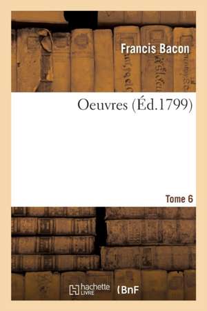 Oeuvres Tome 6 de Francis Bacon