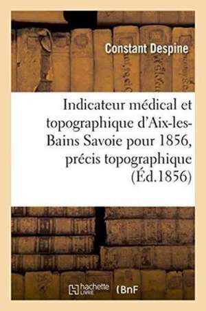 Indicateur Médical Et Topographique d'Aix-Les-Bains Savoie Pour 1856, Précis Topographique de Constant Despine