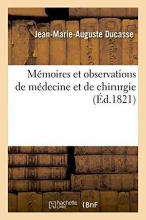 Mémoires Et Observations de Médecine Et de Chirurgie de Jean-Marie-Auguste Ducasse