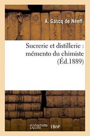 Sucrerie Et Distillerie: Mémento Du Chimiste de Gascq de Néeff