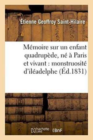 Mémoire Sur Un Enfant Quadrupède, Né À Paris Et Vivant: Monstruosité d'Iléadelphe de Étienne Geoffroy Saint-Hilaire