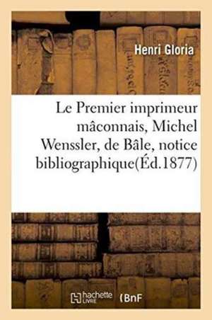 Le Premier Imprimeur Mâconnais, Michel Wenssler, de Bâle, Notice Bibliographique de Gloria