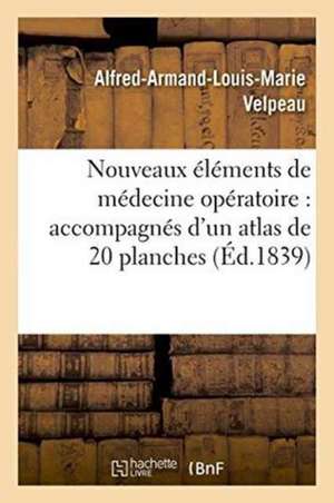 Nouveaux Éléments de Médecine Opératoire Accompagnés d'Un Atlas de 20 Planches, Gravées Tome 4 de Alfred-Armand-Louis-Marie Velpeau