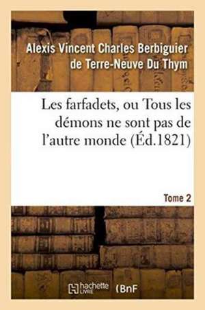 Les Farfadets, Ou Tous Les Démons Ne Sont Pas de l'Autre Monde. Tome 2 de Alexi Berbiguier De Terre-Neuve Du Thym