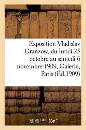 Exposition Vladislav Granzow, Du Lundi 25 Octobre Au Samedi 6 Novembre 1909, Galerie E. Druet Paris de Guillaume Apollinaire