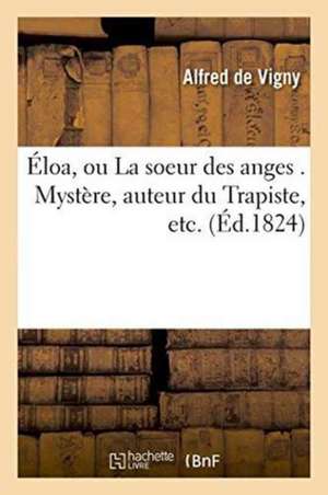 Éloa, Ou La Soeur Des Anges . Mystère, Auteur Du Trapiste, Etc. de Alfred De Vigny