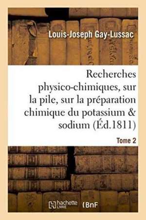 Recherches Physico-Chimiques, Sur La Pile, Sur La Préparation Chimique Et Les Propriétés Tome 2 de Louis-Joseph Gay-Lussac