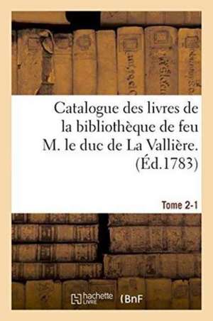 Catalogue Des Livres de la Bibliothèque de Feu M. Le Duc de la Vallière. Tome 2-1 de Guillaume Debure