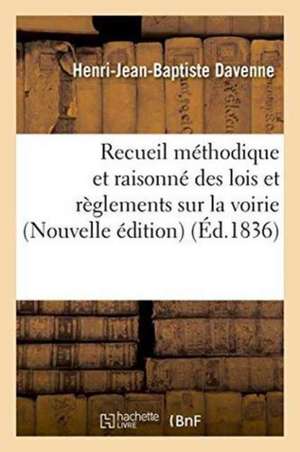 Recueil Méthodique Et Raisonné Des Lois Et Règlements Sur La Voirie, de Henri-Jean-Baptiste Davenne