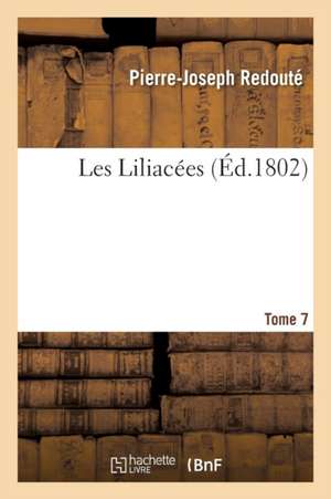 Les Liliacées. Tome 7 de Pierre-Joseph Redouté