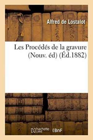 Les Procédés de la Gravure Nouv. Éd de Lostalot