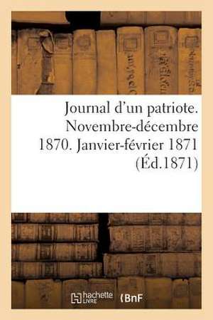 Journal D'Un Patriote. Novembre-Decembre 1870. Janvier-Fevrier 1871