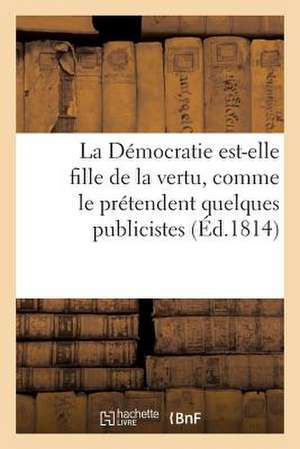 La Democratie Est-Elle Fille de La Vertu, Comme Le Pretendent Quelques Publicistes