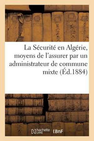 La Securite En Algerie, Moyens de L'Assurer Par Un Administrateur de Commune Mixte